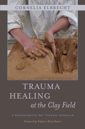 Trauma Healing at the Clay Field: A Sensorimotor Art Therapy Approach by Elbrecht, Cornelia (2012) Paperback