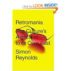 Retromania: Pop Culture's Addiction to its Own Past
