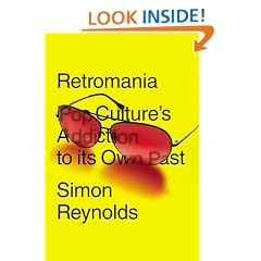 Retromania: Pop Culture's Addiction to its Own Past