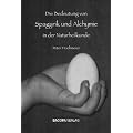 Die Bedeutung von Spagyrik und Alchymie in der Naturheilkunde: Eine Einf�hrung in Tradition und Praxis der Spagyrik