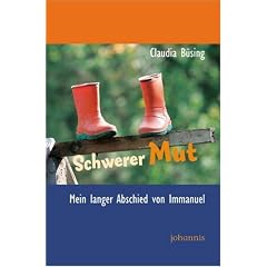 Schwerer Mut: Mein langer Abschied von Immanuel