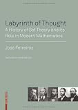Labyrinth of Thought: A History of Set Theory and Its Role in Modern Mathematics