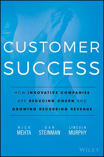 Customer Success: How Innovative Companies Are Reducing Churn and Growing Recurring Revenue