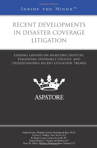 Recent Developments in Disaster Coverage Litigation: Leading Lawyers on Analyzing Disputes, Evaluating Insurance Policies, and Understanding Recent Litigation Trends (Inside the Minds)