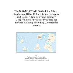 The 2009-2014 World Outlook for Blister, Anode, and Other Refined Primary Copper and... by Icon Group