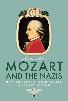 Mozart and the Nazis: How the Third Reich Abused a Cultural Icon   [MOZART & THE NAZIS] [Hardcover]