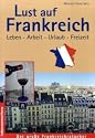 Lust auf Frankreich: Leben, Arbeit, Urlaub, Freizeit. Der gro&szlig;e Frankreichratgeber