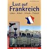 Lust auf Frankreich: Leben, Arbeit, Urlaub, Freizeit. Der gro�e Frankreichratgeber