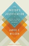 The Pastors Justification: Applying the Work of Christ in Your Life and Ministry