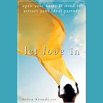 Let Love In: Open Your Heart and Mind to Attract Your Ideal Partner | Debra Berndt