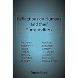 Reflections on Humans and Their Surroundings: Awareness, Experience, Qualia, Hearing, Memory, Perception, Thought, Freedom, Sensations, Character, Perception, Evolution, Technology, Science & Faithvon "Simon Saint"