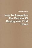 How To Streamline The Process Of Buying Your First Home