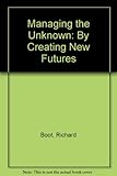 Managing the unknown : by creating new futures