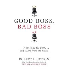 Good Boss, Bad Boss: How to Be the Best and Learn from the Worst
