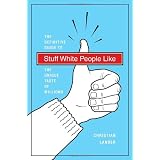 Stuff White People Like: A Definitive Guide to the Unique Taste of Millions