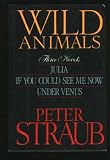 Wild Animals: Three Novels : Julia, If You Could See Me Now, Under Venus