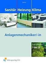 Sanit&auml;r Heizung Klima. Anlagenmechaniker/-in: Lernfelder 1 bis 15