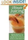 Ultimate Juicing: Delicious Recipes for Over 125 of the Best Fruit & Vegetable Juice Combinations