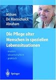 Die Pflege alter Menschen in speziellen Lebenssituationen: modern - wissenschaftlich - praktisch
