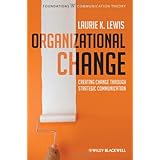 Organizational Change: Creating Change Through Strategic Communication (Foundations in Communication Theory)