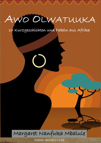 Awo Olwatuuka: 10 Kurzgeschichten und Fabeln aus Afrika (German Edition)