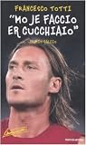 "Mo Je Faccio Er Cucchiaio": Il Mio Calcio