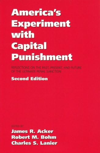 America's Experiment With Capital Punishment: Reflections on the Past, Present, and Future of the Ultimate Penal Sanction