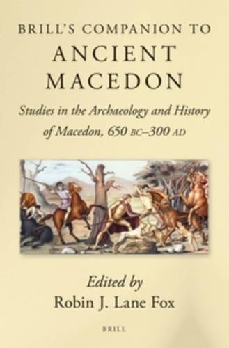 Brill's Companion to Ancient Macedon (Brill's Companions in Classical Studies Brill's Companions i), by Robin J. Lane Fox