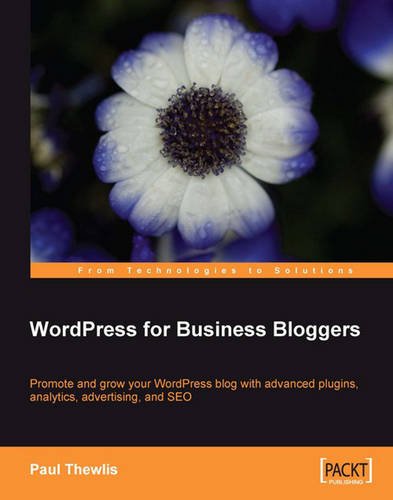 WordPress for Business Bloggers: Promote and grow your WordPress blog with advanced plug-ins, analytics, advertising, and SEO