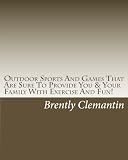 Outdoor Sports And Games That Are Sure To Provide You & Your Family With Exercise And Fun!: Fun Games And Sports Everyone Will Enjoy When Spending Quality Time Outside With Your Family!