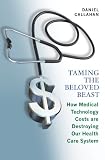 Taming the beloved beast : how medical technology costs are destroying our health care system