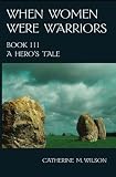 When Women Were Warriors Book III: A Heros Tale
