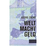 WELT MACHT GELDvon "Georg Zoche"