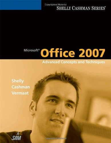 Microsoft Office 2007: Advanced Concepts and Techniques (Shelly Cashman Series)