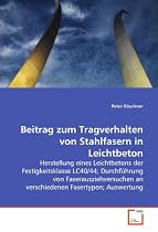 Beitrag zum Tragverhalten von Stahlfasern in Leichtbeton: Herstellung eines Leichtbetons der FestigkeitsklasseLC40/44; Durchführung von Faserausziehversuchen anverschiedenen Fasertypen; Auswertung