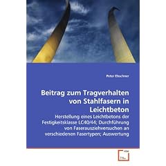 Beitrag zum Tragverhalten von Stahlfasern in Leichtbeton: Herstellung eines Leichtbetons der FestigkeitsklasseLC40/44; Durchf�hrung von Faserausziehversuchen anverschiedenen Fasertypen; Auswertung