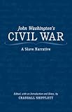John Washington s Civil War: A Slave Narrative