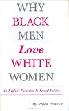 Why Black Men Love White Women: An Explicit Excursion in Sexual Politics
