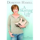 A Skating Life: My Story by  Dorothy Hamill and Deborah Amelon