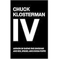 Chuck Klosterman IV (A Decade of Curious People and Dangerous Ideas) (Reprint) (Paperback)
