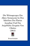 Die Weissagungen Des Alten Testaments in Den Schriften Des Flavius Josephus Und Das Angebliche Zeugniss Von Christo (1863) - Ernst Gerlach