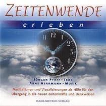 Zeitenwende erleben: Meditationen und Visualisierungen als Hilfe für den Übergang in die neuen Zeitenkräfte und Denkweisen