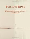 Bull and Brass: Webster's Quotations, Facts and Phrases