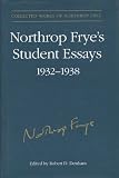 Northrop Frye's Student Essays, 1932-1938 (Collected Works of Northrop Frye) (v. 3)