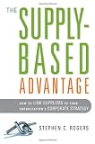The Supply-Based Advantage: How to Link Suppliers to Your Organization's Corporate Strategy