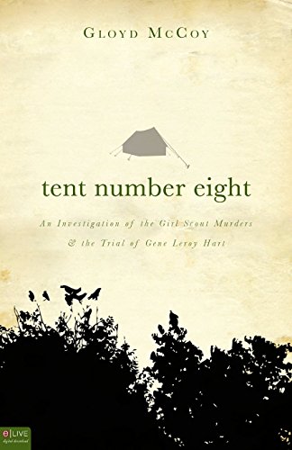 Tent Number Eight: An Investigation of the Girl Scout Murders and the Trial of Gene Leroy Hart