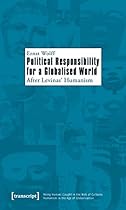 Political Responsibility for a Globalised World: After Levinas' Humanism (Being Human: Caught in the Web of Cultures - Humanism in the Age of Globalization)