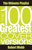 The 100 Greatest Cover Versions: The Ultimate Playlist (The Ultimate Playlist Series)