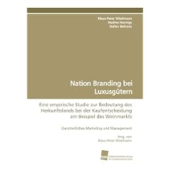 Nation Branding bei Luxusg�tern: Eine empirische Studie zur Bedeutung des Herkunftslands bei der Kaufentscheidung am Beispiel des Weinmarkts