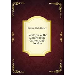 Catalogue of the Library of the Carlton Club, London. 1914-15